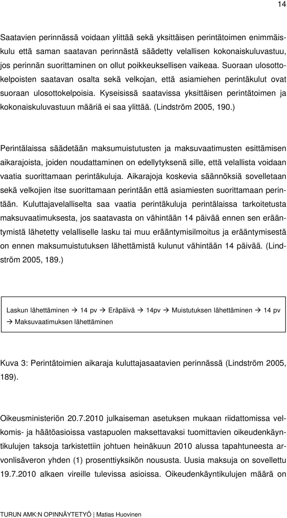 Kyseisissä saatavissa yksittäisen perintätoimen ja kokonaiskuluvastuun määriä ei saa ylittää. (Lindström 2005, 190.