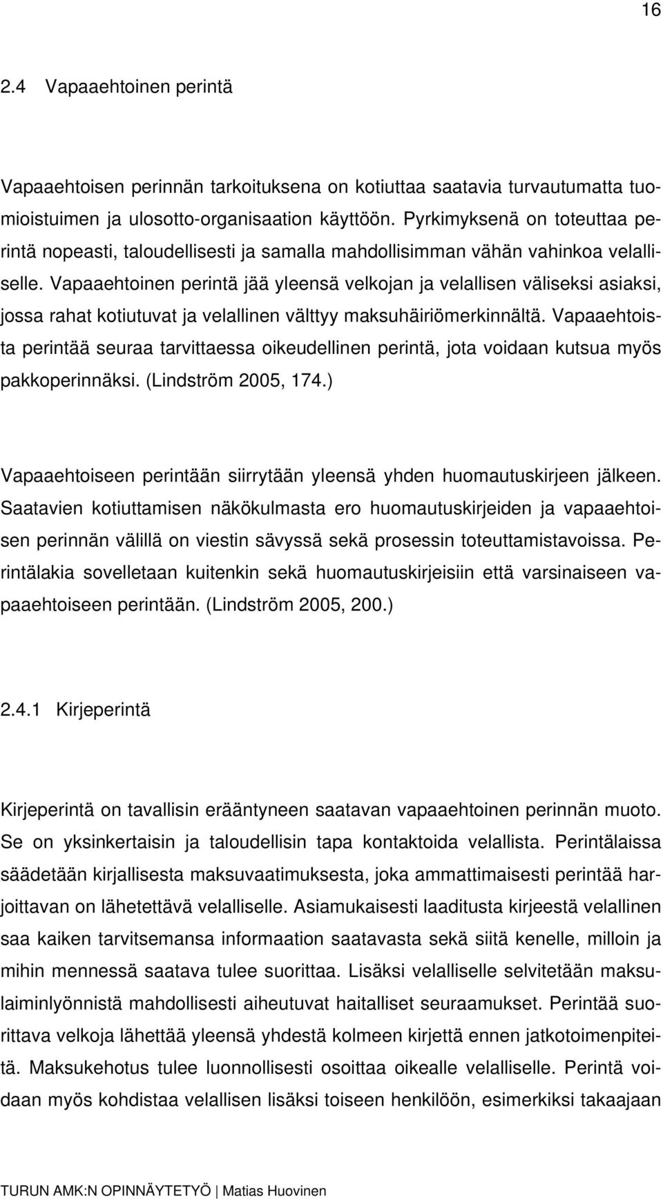 Vapaaehtoinen perintä jää yleensä velkojan ja velallisen väliseksi asiaksi, jossa rahat kotiutuvat ja velallinen välttyy maksuhäiriömerkinnältä.