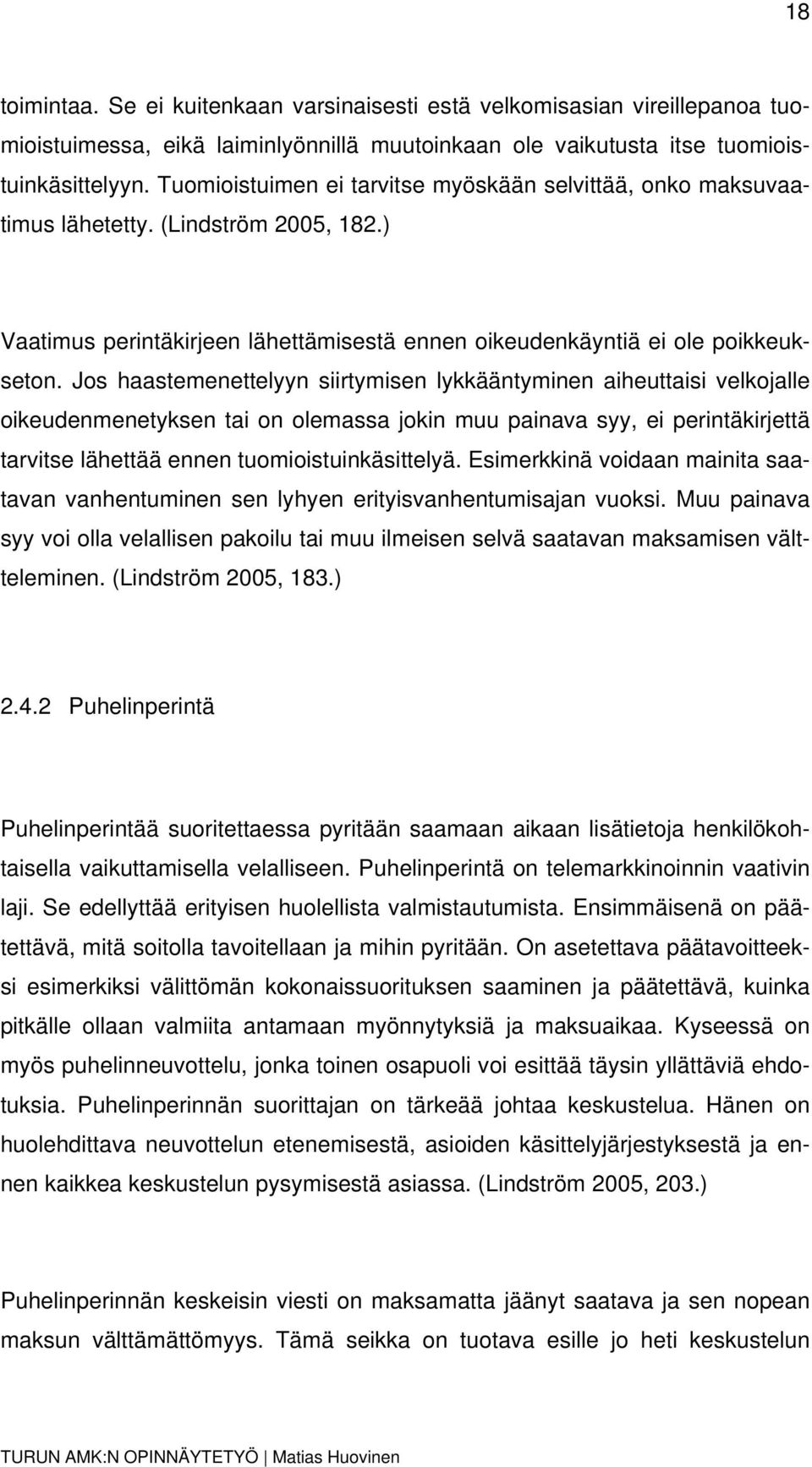 Jos haastemenettelyyn siirtymisen lykkääntyminen aiheuttaisi velkojalle oikeudenmenetyksen tai on olemassa jokin muu painava syy, ei perintäkirjettä tarvitse lähettää ennen tuomioistuinkäsittelyä.