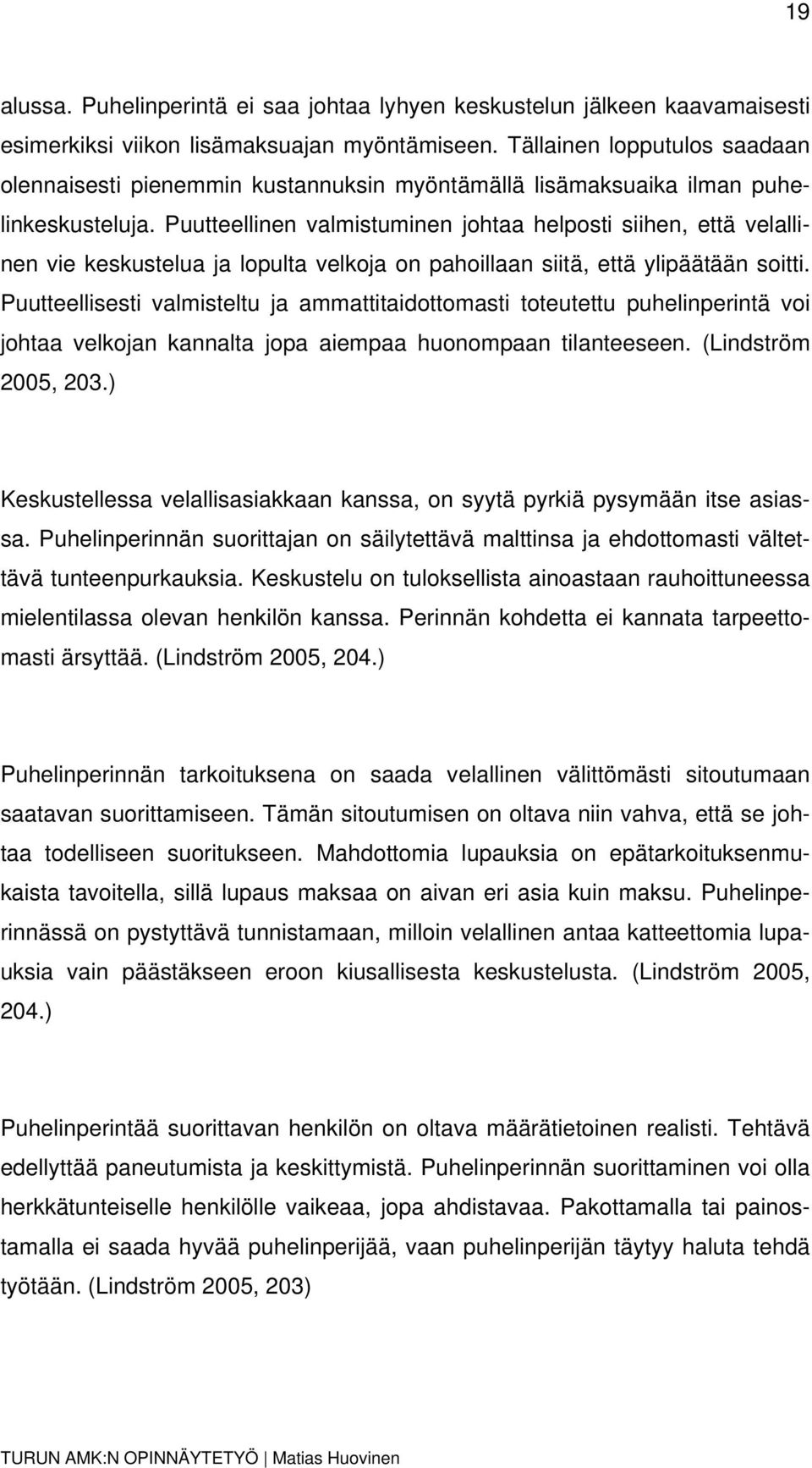 Puutteellinen valmistuminen johtaa helposti siihen, että velallinen vie keskustelua ja lopulta velkoja on pahoillaan siitä, että ylipäätään soitti.