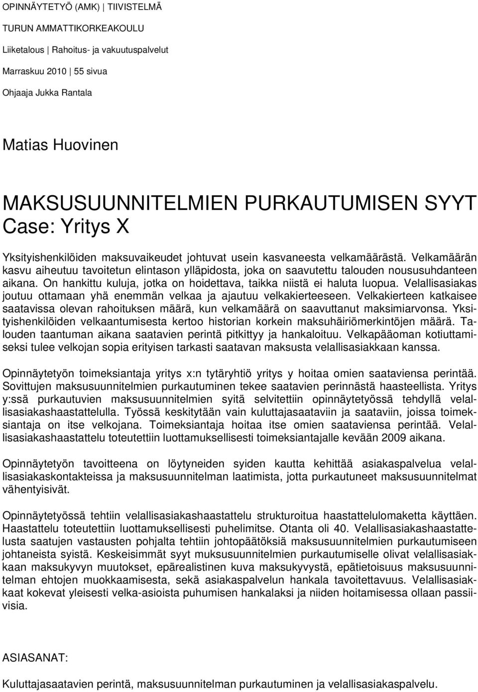 Velkamäärän kasvu aiheutuu tavoitetun elintason ylläpidosta, joka on saavutettu talouden noususuhdanteen aikana. On hankittu kuluja, jotka on hoidettava, taikka niistä ei haluta luopua.