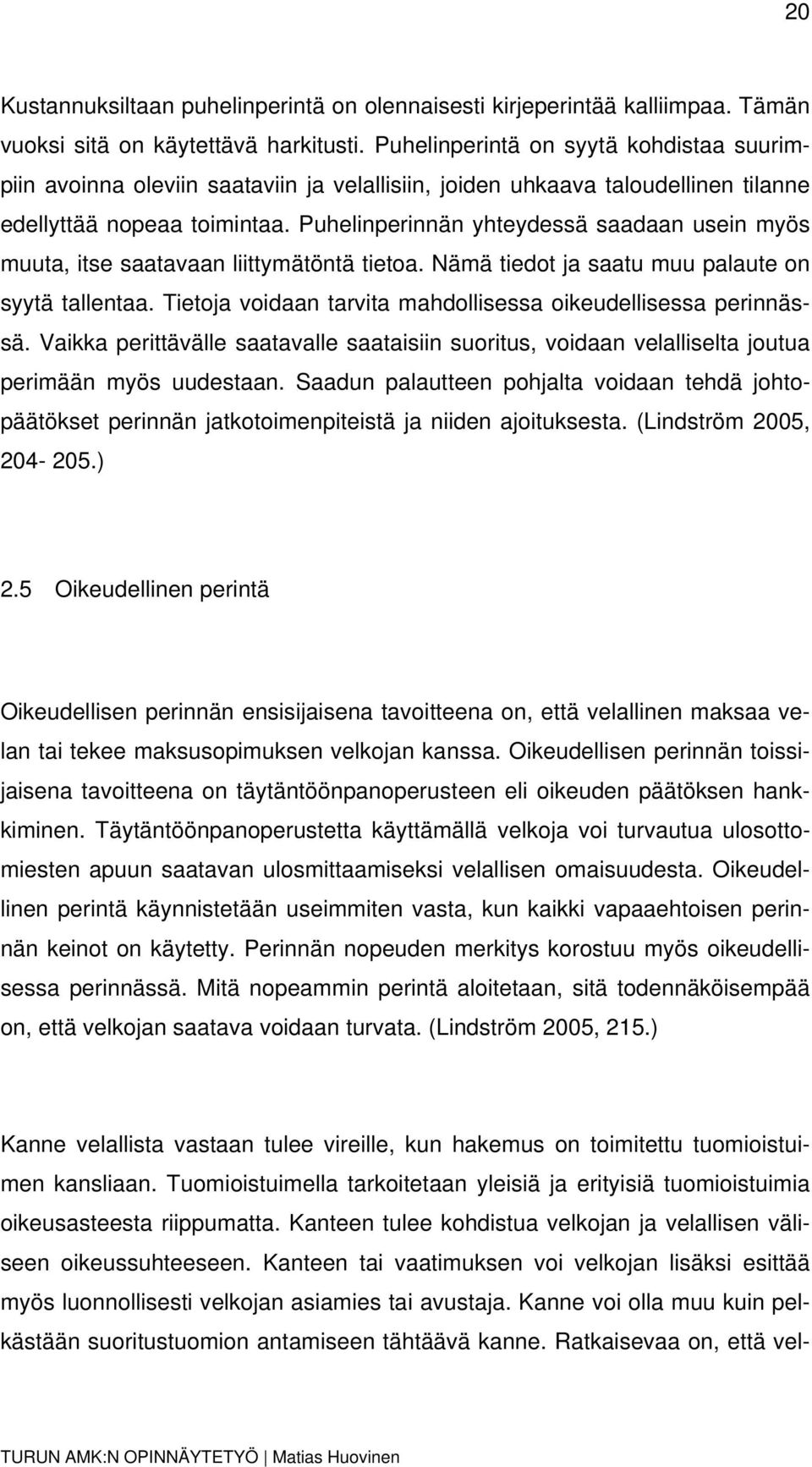 Puhelinperinnän yhteydessä saadaan usein myös muuta, itse saatavaan liittymätöntä tietoa. Nämä tiedot ja saatu muu palaute on syytä tallentaa.