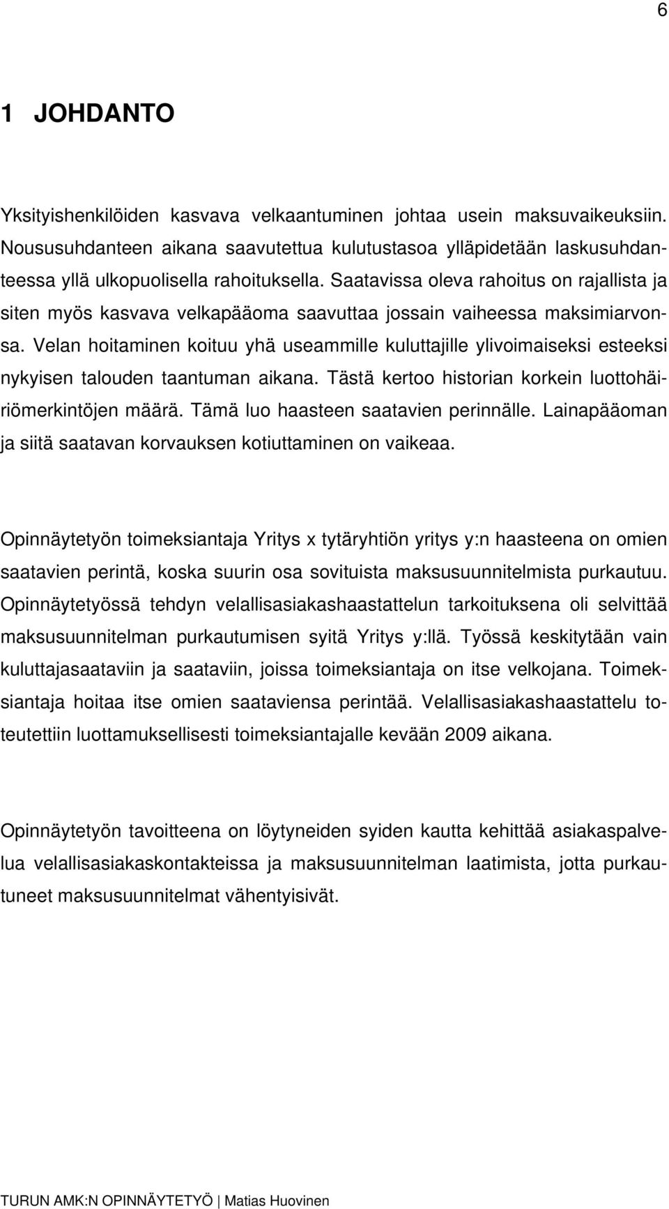 Velan hoitaminen koituu yhä useammille kuluttajille ylivoimaiseksi esteeksi nykyisen talouden taantuman aikana. Tästä kertoo historian korkein luottohäiriömerkintöjen määrä.