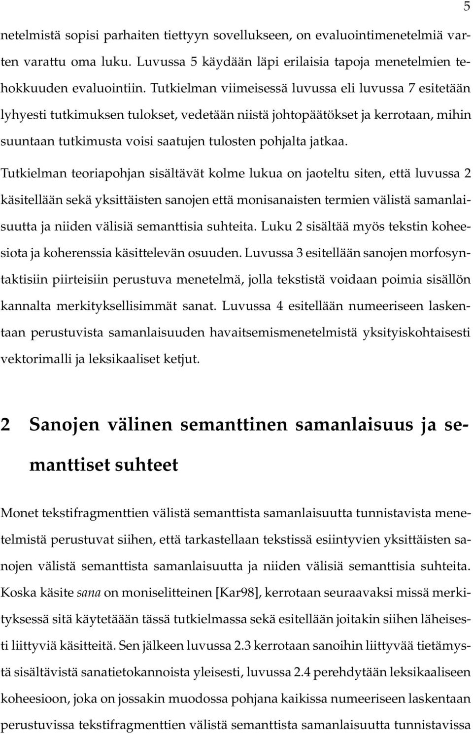 Tutkielman teoriapohjan sisältävät kolme lukua on jaoteltu siten, että luvussa 2 käsitellään sekä yksittäisten sanojen että monisanaisten termien välistä samanlaisuutta ja niiden välisiä semanttisia