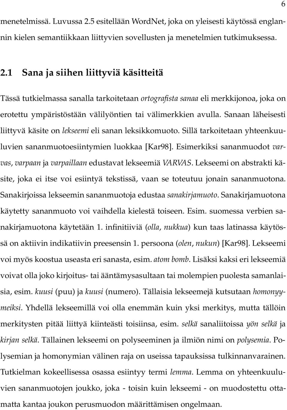 Sanaan läheisesti liittyvä käsite on lekseemi eli sanan leksikkomuoto. Sillä tarkoitetaan yhteenkuuluvien sananmuotoesiintymien luokkaa [Kar98].