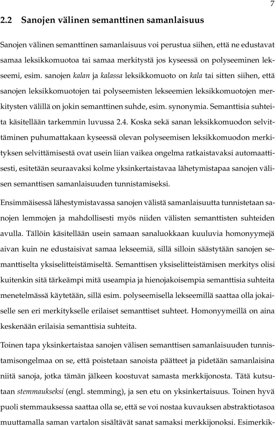 sanojen kalan ja kalassa leksikkomuoto on kala tai sitten siihen, että sanojen leksikkomuotojen tai polyseemisten lekseemien leksikkomuotojen merkitysten välillä on jokin semanttinen suhde, esim.