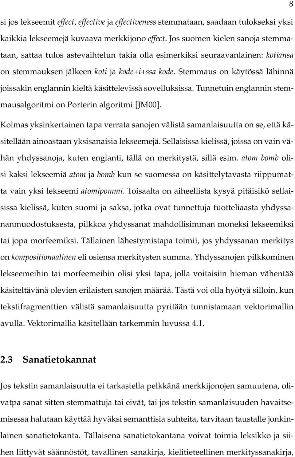 Stemmaus on käytössä lähinnä joissakin englannin kieltä käsittelevissä sovelluksissa. Tunnetuin englannin stemmausalgoritmi on Porterin algoritmi [JM00].