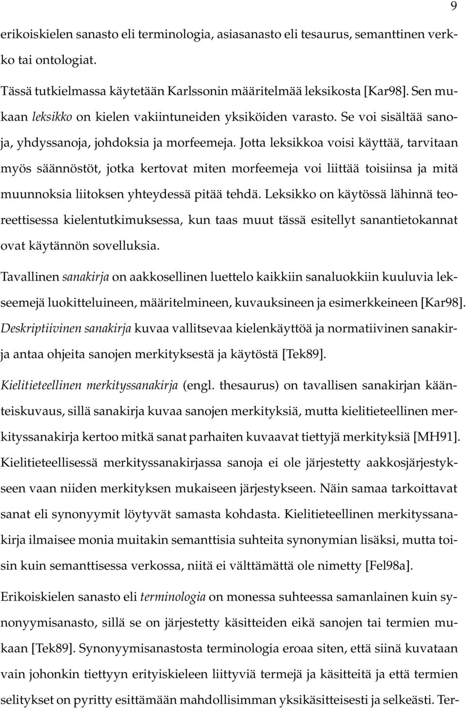 Jotta leksikkoa voisi käyttää, tarvitaan myös säännöstöt, jotka kertovat miten morfeemeja voi liittää toisiinsa ja mitä muunnoksia liitoksen yhteydessä pitää tehdä.