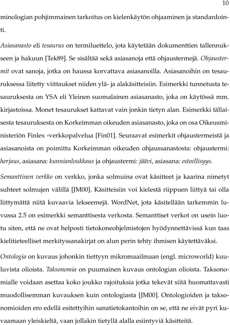 Esimerkki tunnetusta tesauruksesta on YSA eli Yleinen suomalainen asiasanasto, joka on käytössä mm. kirjastoissa. Monet tesaurukset kattavat vain jonkin tietyn alan.