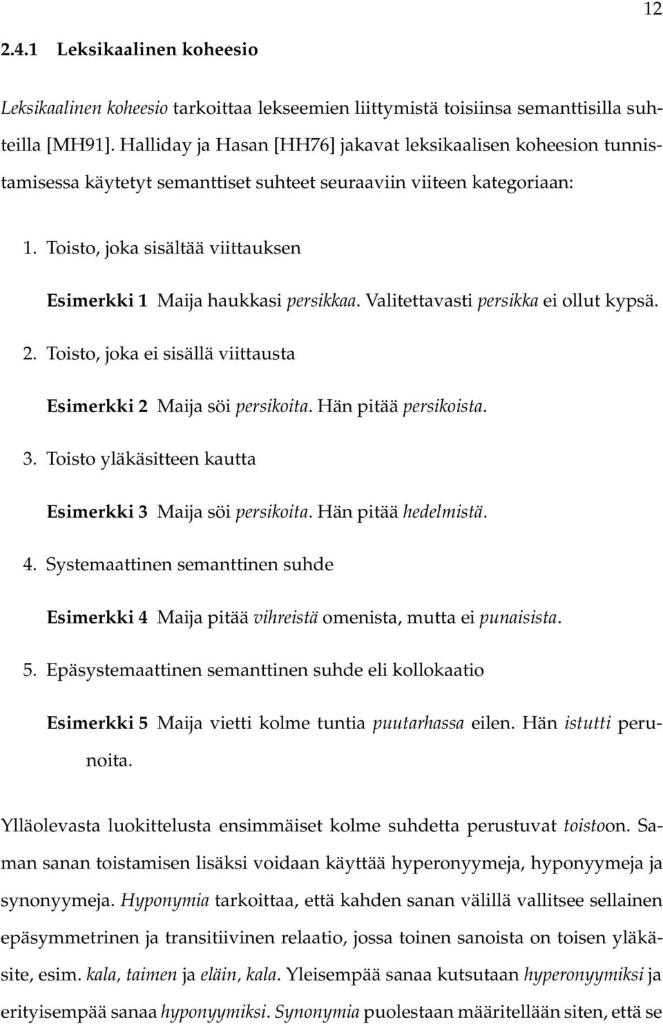 Toisto, joka sisältää viittauksen Esimerkki 1 Maija haukkasi persikkaa. Valitettavasti persikka ei ollut kypsä. 2. Toisto, joka ei sisällä viittausta Esimerkki 2 Maija söi persikoita.
