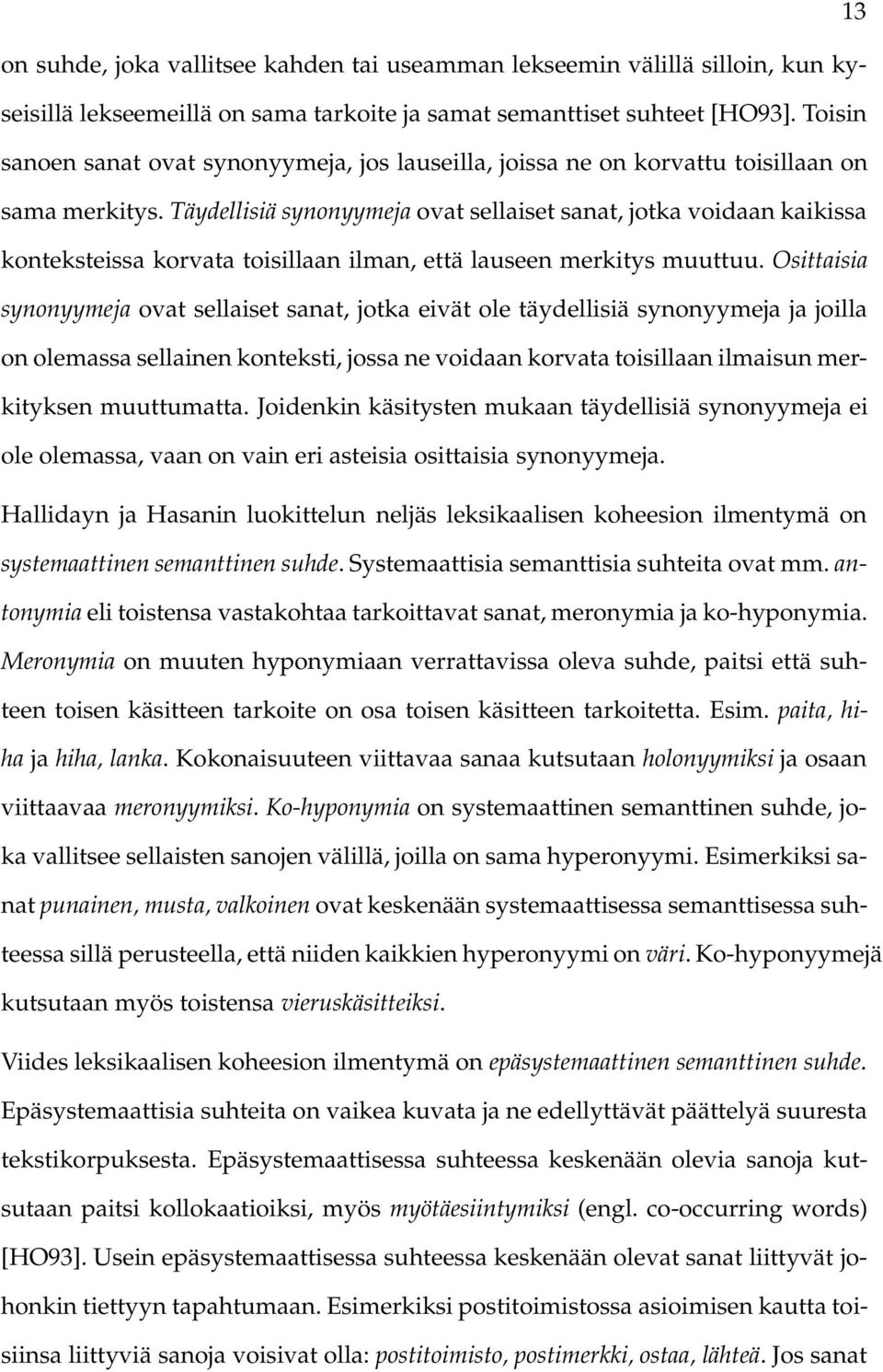 Täydellisiä synonyymeja ovat sellaiset sanat, jotka voidaan kaikissa konteksteissa korvata toisillaan ilman, että lauseen merkitys muuttuu.