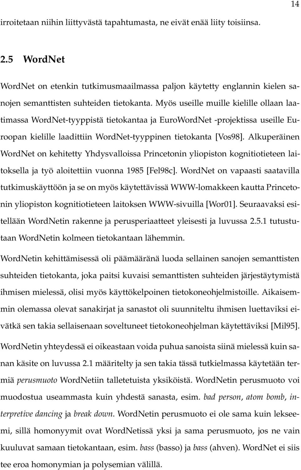 Myös useille muille kielille ollaan laatimassa WordNet-tyyppistä tietokantaa ja EuroWordNet -projektissa useille Euroopan kielille laadittiin WordNet-tyyppinen tietokanta [Vos98].