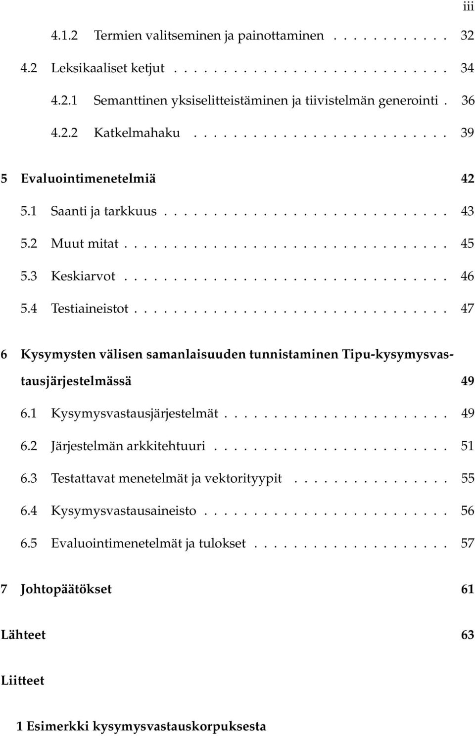 4 Testiaineistot................................ 47 6 Kysymysten välisen samanlaisuuden tunnistaminen Tipu-kysymysvastausjärjestelmässä 49 6.1 Kysymysvastausjärjestelmät....................... 49 6.2 Järjestelmän arkkitehtuuri.