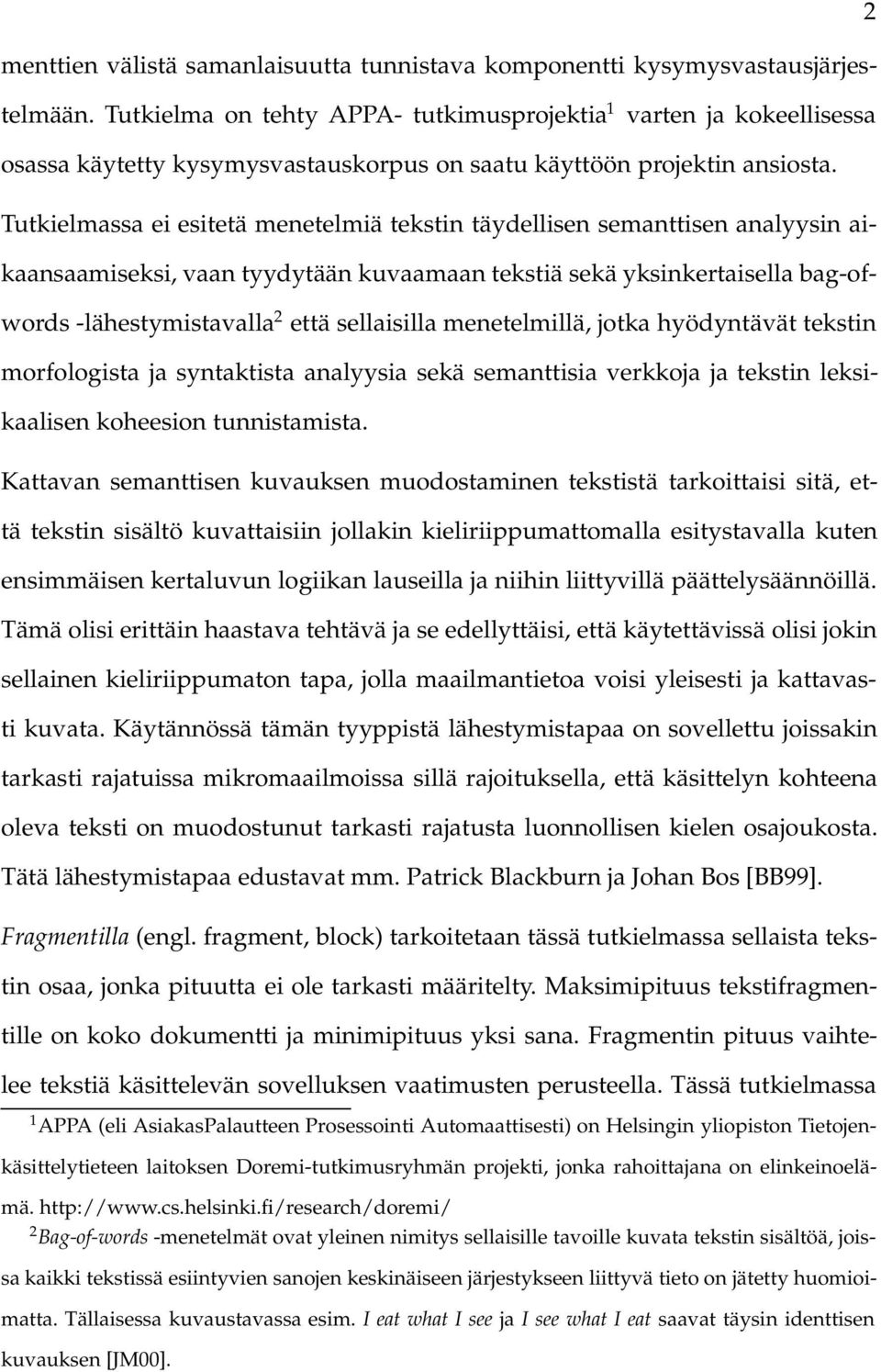 Tutkielmassa ei esitetä menetelmiä tekstin täydellisen semanttisen analyysin aikaansaamiseksi, vaan tyydytään kuvaamaan tekstiä sekä yksinkertaisella bag-ofwords -lähestymistavalla 2 että sellaisilla