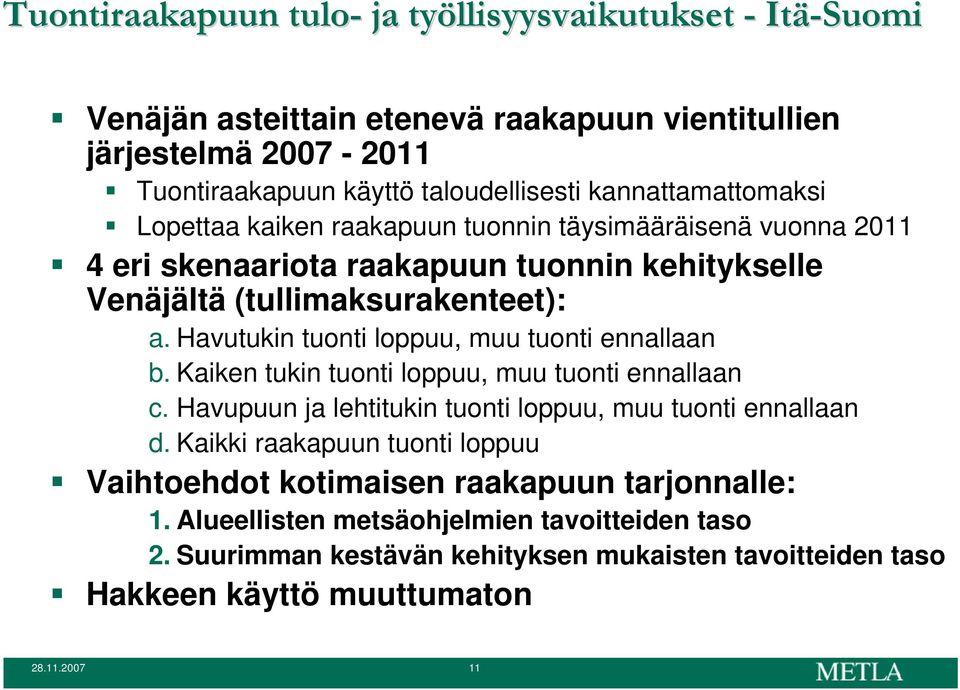 Havutukin tuonti loppuu, muu tuonti ennallaan b. Kaiken tukin tuonti loppuu, muu tuonti ennallaan c. Havupuun ja lehtitukin tuonti loppuu, muu tuonti ennallaan d.