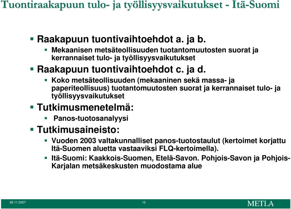 Koko metsäteollisuuden (mekaaninen sekä massa- ja paperiteollisuus) tuotantomuutosten suorat ja kerrannaiset tulo- ja työllisyysvaikutukset Tutkimusmenetelmä: