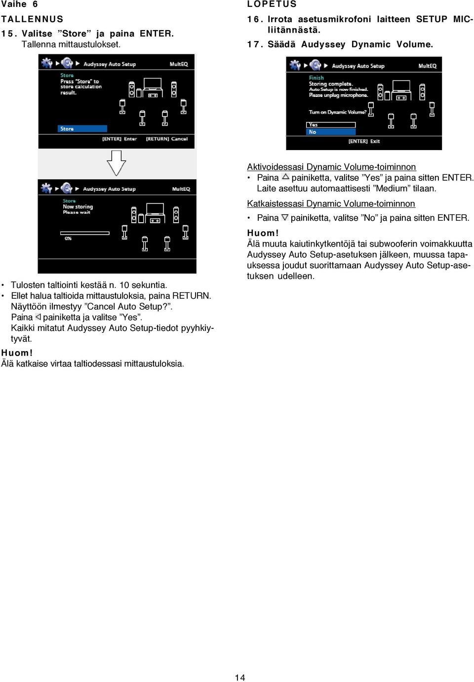 Kaikki mitatut Audyssey Auto Setup-tiedot pyyhkiytyvät. Älä katkaise virtaa taltiodessasi mittaustuloksia. Aktivoidessasi Dynamic Volume-toiminnon Paina painiketta, valitse Yes ja paina sitten ENTER.