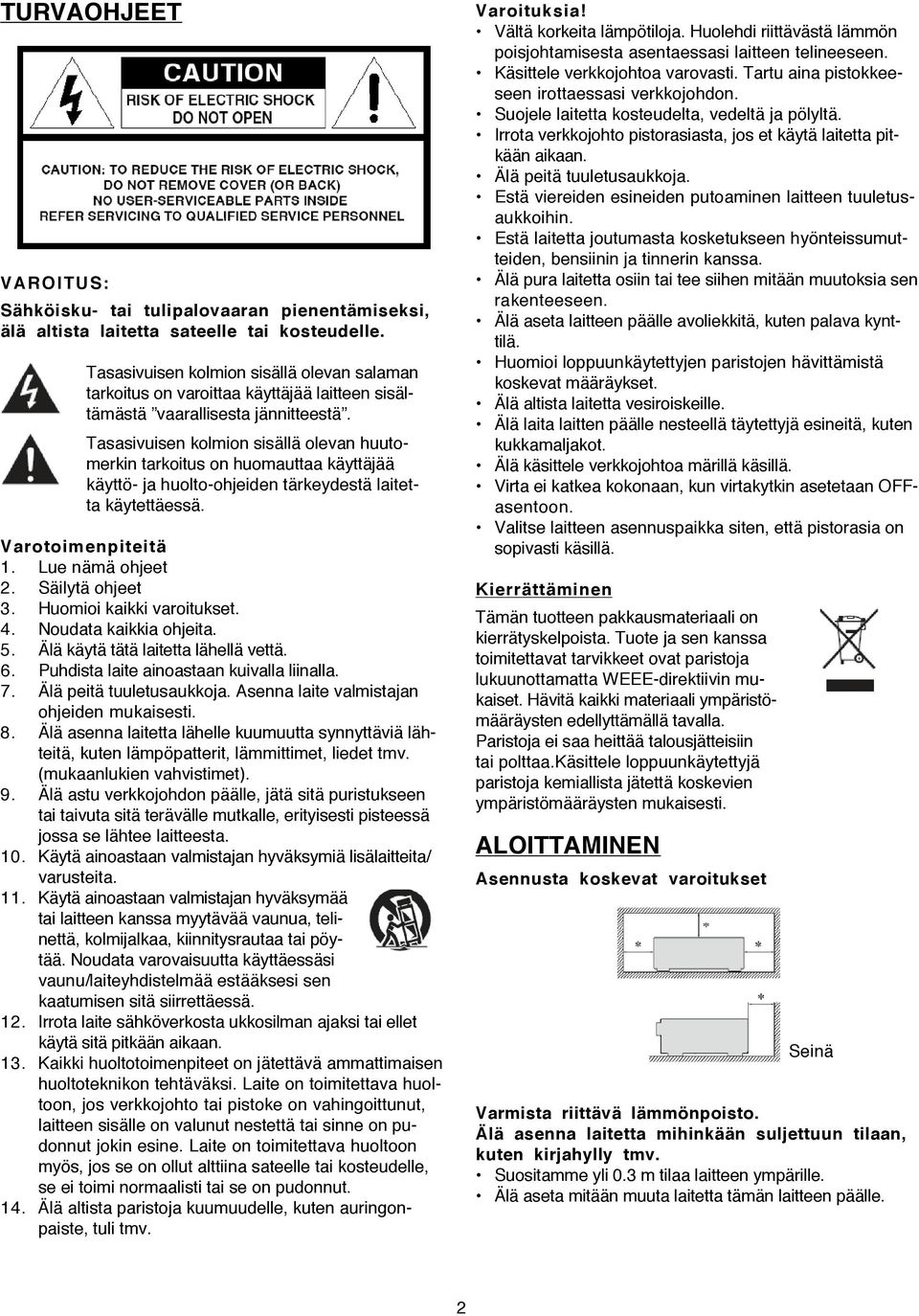 Tasasivuisen kolmion sisällä olevan huutomerkin tarkoitus on huomauttaa käyttäjää käyttö- ja huolto-ohjeiden tärkeydestä laitetta käytettäessä. Varotoimenpiteitä 1. Lue nämä ohjeet 2.