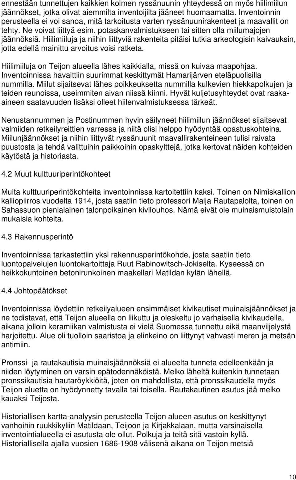 Hiilimiiluja ja niihin liittyviä rakenteita pitäisi tutkia arkeologisin kaivauksin, jotta edellä mainittu arvoitus voisi ratketa.