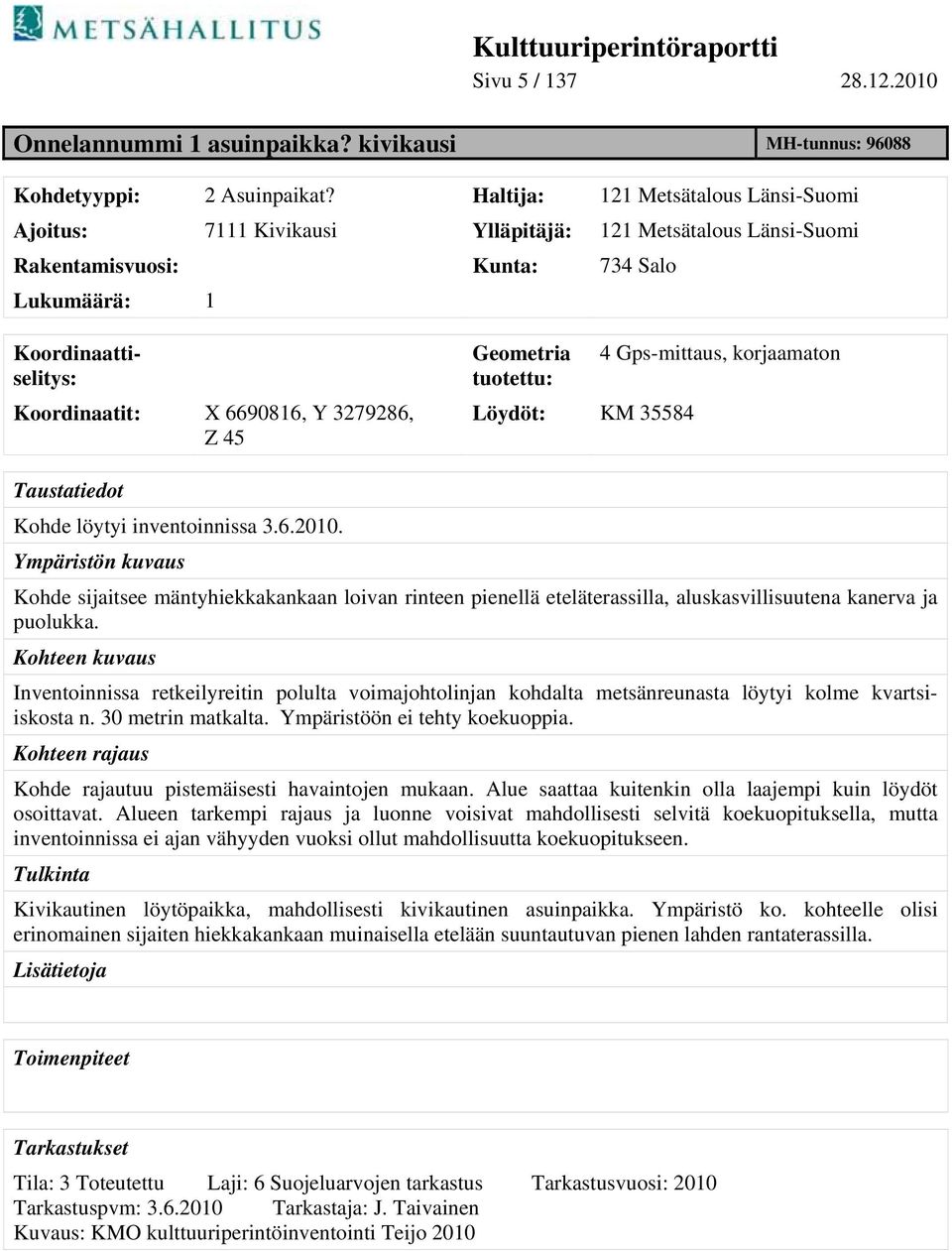 3279286, Z 45 Geometria tuotettu: Löydöt: KM 35584 4 Gps-mittaus, korjaamaton Taustatiedot Kohde löytyi inventoinnissa 3.6.2010.