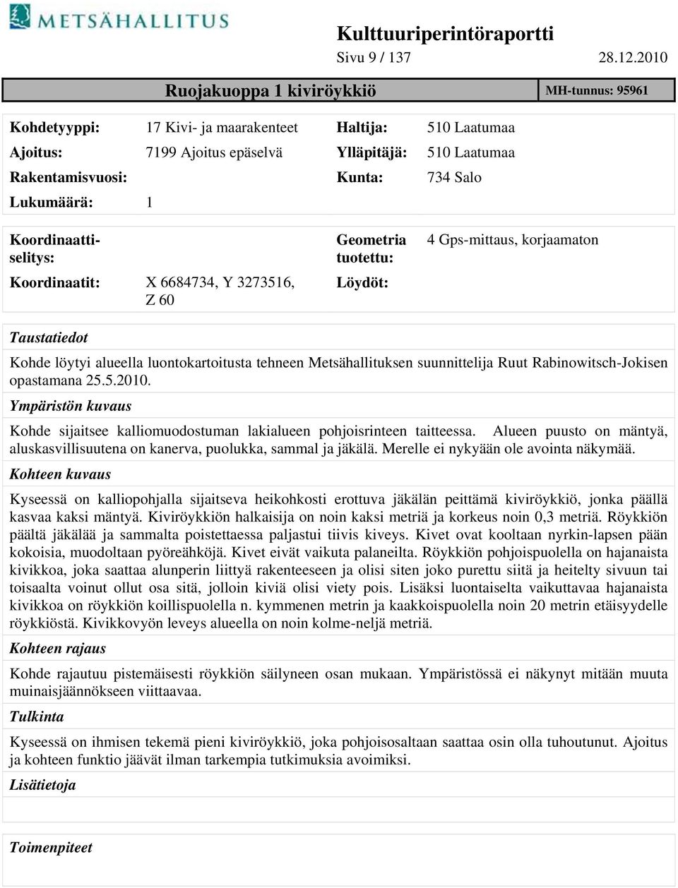 Lukumäärä: 1 Koordinaattiselitys: Koordinaatit: X 6684734, Y 3273516, Z 60 Geometria tuotettu: Löydöt: 4 Gps-mittaus, korjaamaton Taustatiedot Kohde löytyi alueella luontokartoitusta tehneen