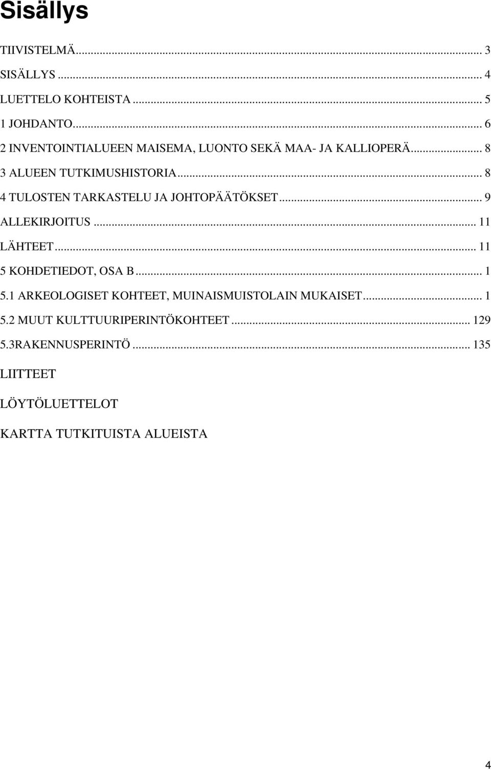 .. 8 4 TULOSTEN TARKASTELU JA JOHTOPÄÄTÖKSET... 9 ALLEKIRJOITUS... 11 LÄHTEET... 11 5 KOHDETIEDOT, OSA B... 1 5.