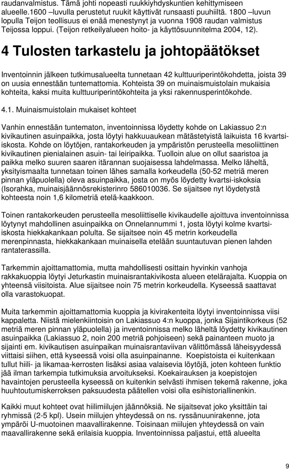 4 Tulosten tarkastelu ja johtopäätökset Inventoinnin jälkeen tutkimusalueelta tunnetaan 42 kulttuuriperintökohdetta, joista 39 on uusia ennestään tuntemattomia.