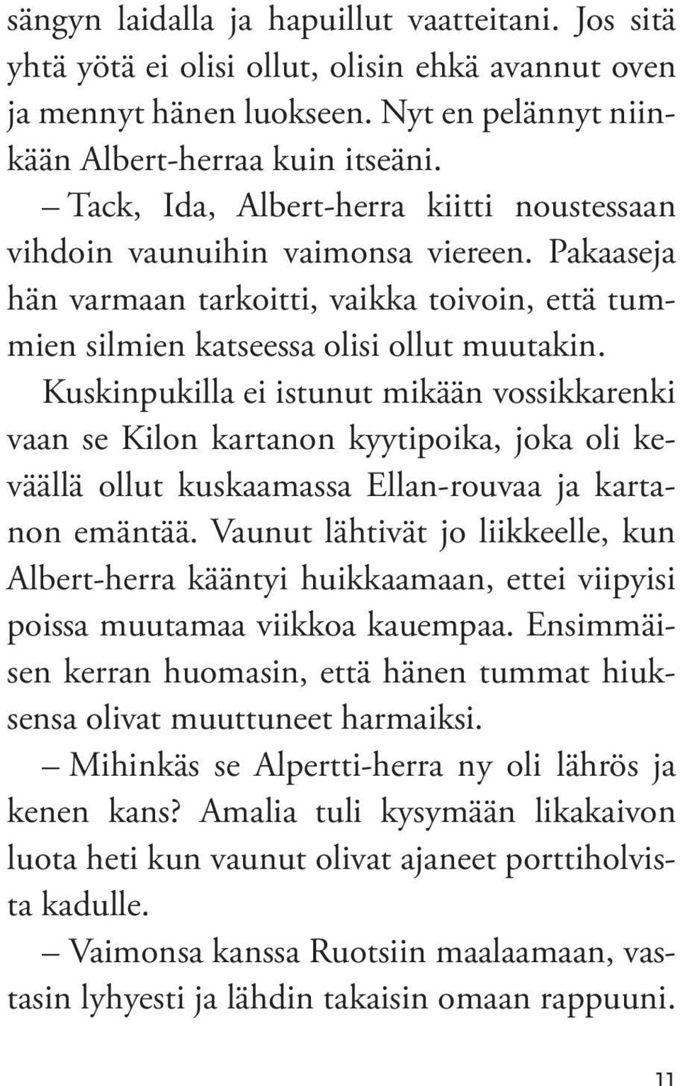 Kuskinpukilla ei istunut mikään vossikkarenki vaan se Kilon kartanon kyytipoika, joka oli keväällä ollut kuskaamassa Ellan-rouvaa ja kartanon emäntää.