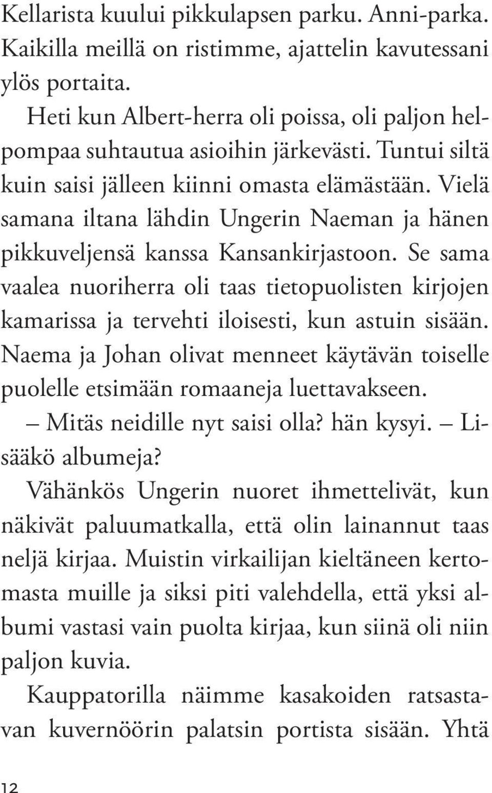 Se sama vaalea nuoriherra oli taas tietopuolisten kirjojen kamarissa ja tervehti iloisesti, kun astuin sisään.