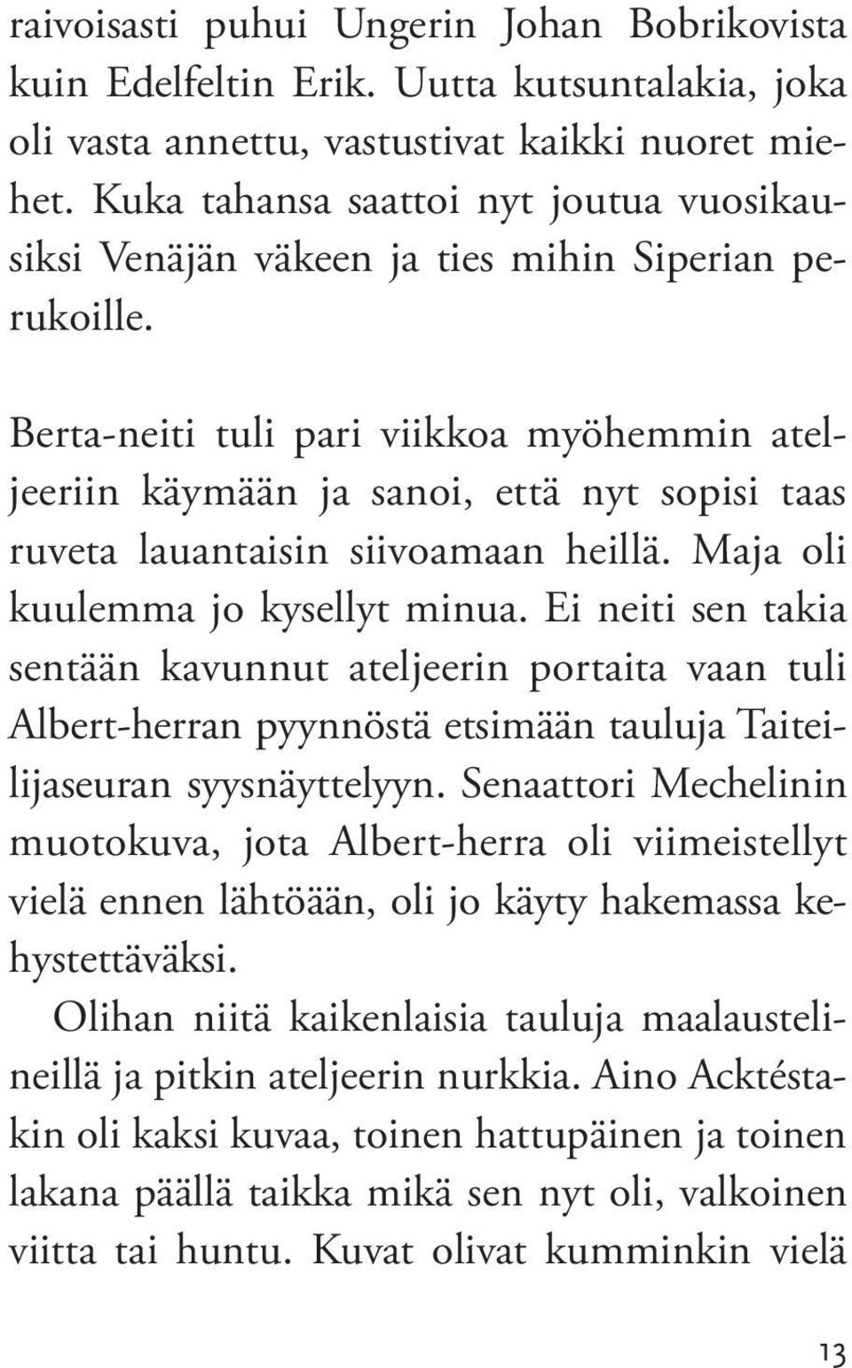 Berta-neiti tuli pari viikkoa myöhemmin ateljeeriin käymään ja sanoi, että nyt sopisi taas ruveta lauantaisin siivoamaan heillä. Maja oli kuulemma jo kysellyt minua.