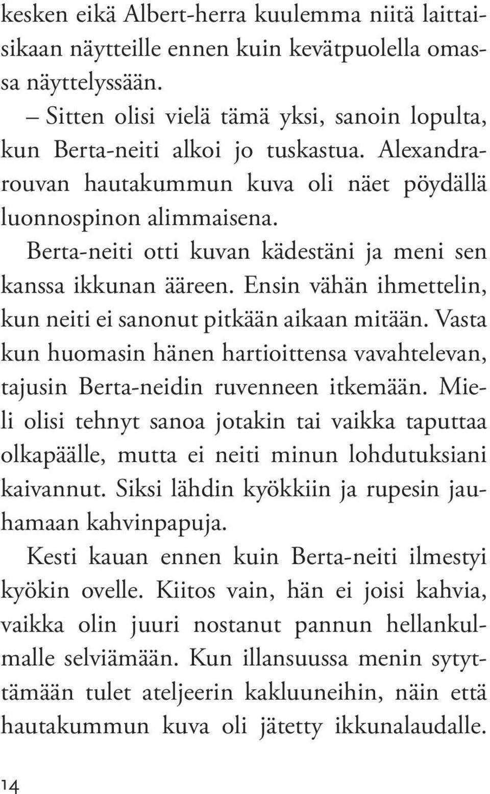 Ensin vähän ihmettelin, kun neiti ei sanonut pitkään aikaan mitään. Vasta kun huomasin hänen hartioittensa vavahtelevan, tajusin Berta-neidin ruvenneen itkemään.