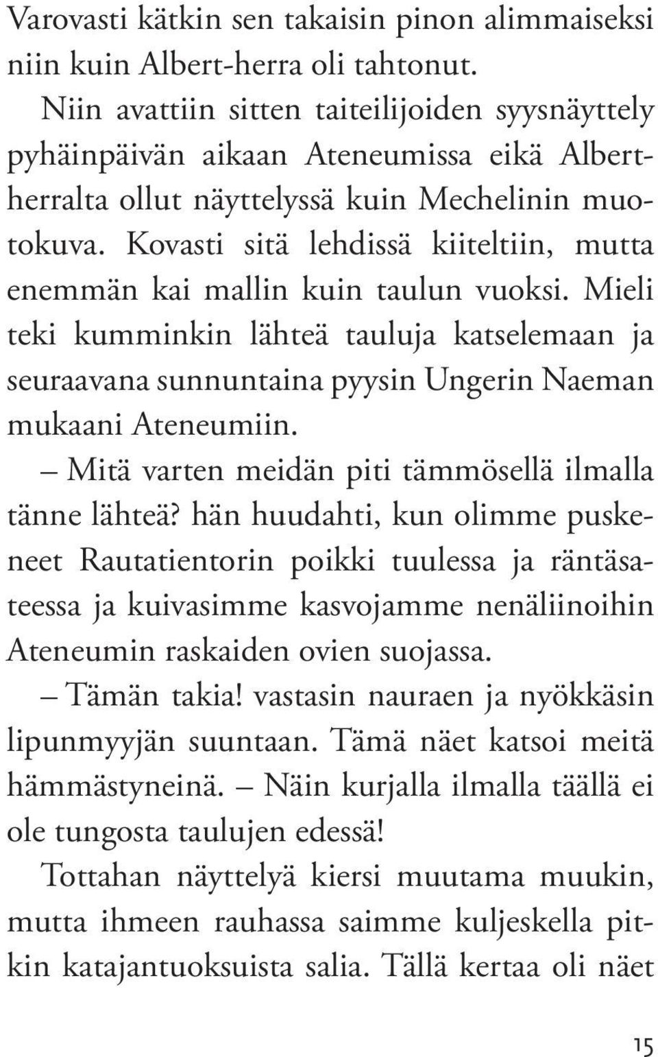 Kovasti sitä lehdissä kiiteltiin, mutta enemmän kai mallin kuin taulun vuoksi. Mieli teki kumminkin lähteä tauluja katselemaan ja seuraavana sunnuntaina pyysin Ungerin Naeman mukaani Ateneumiin.