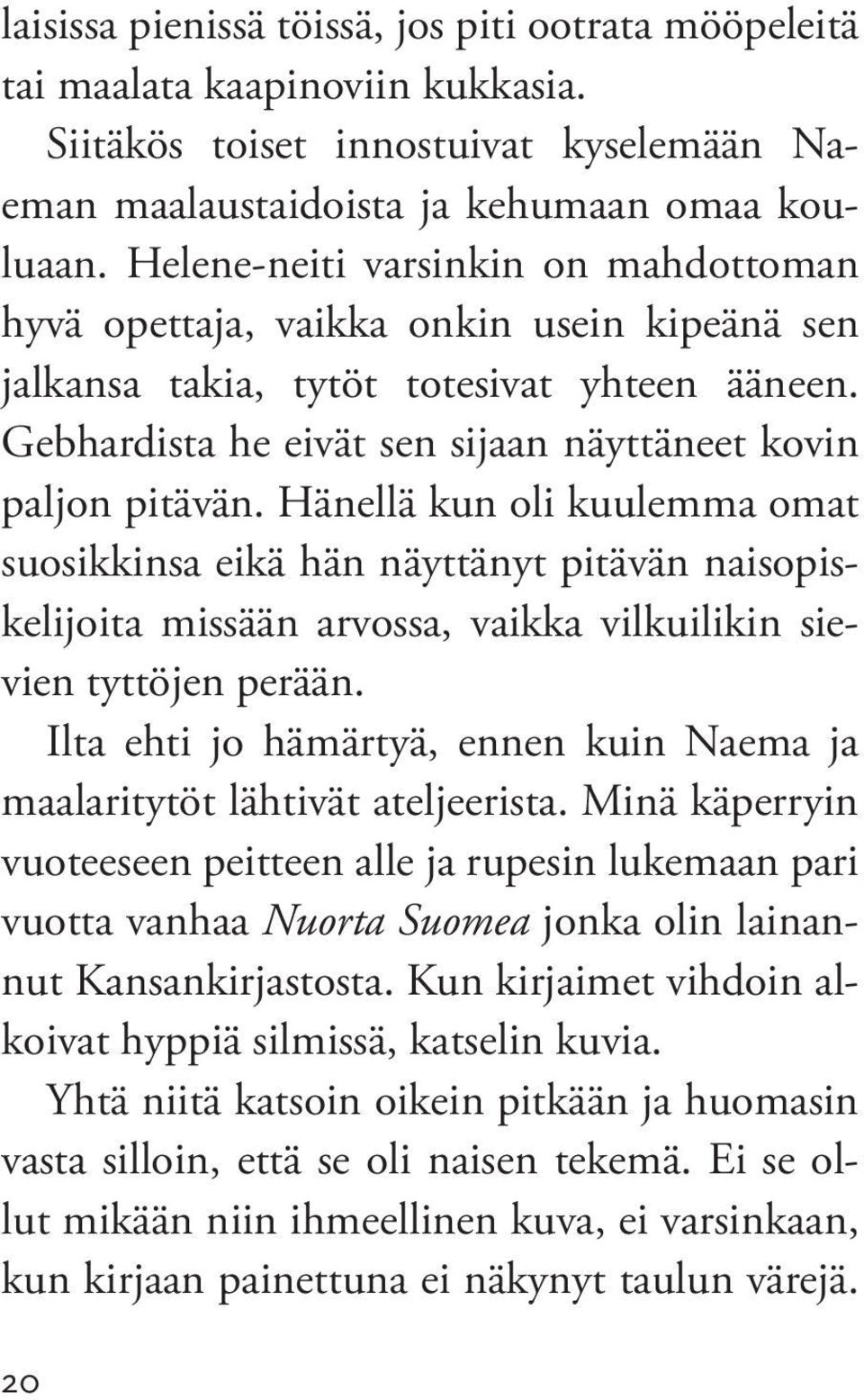 Hä nellä kun oli kuulemma omat suosikkinsa eikä hän näyttänyt pitävän naisopiskelijoita missään arvossa, vaikka vilkuilikin sievien tyttöjen perään.