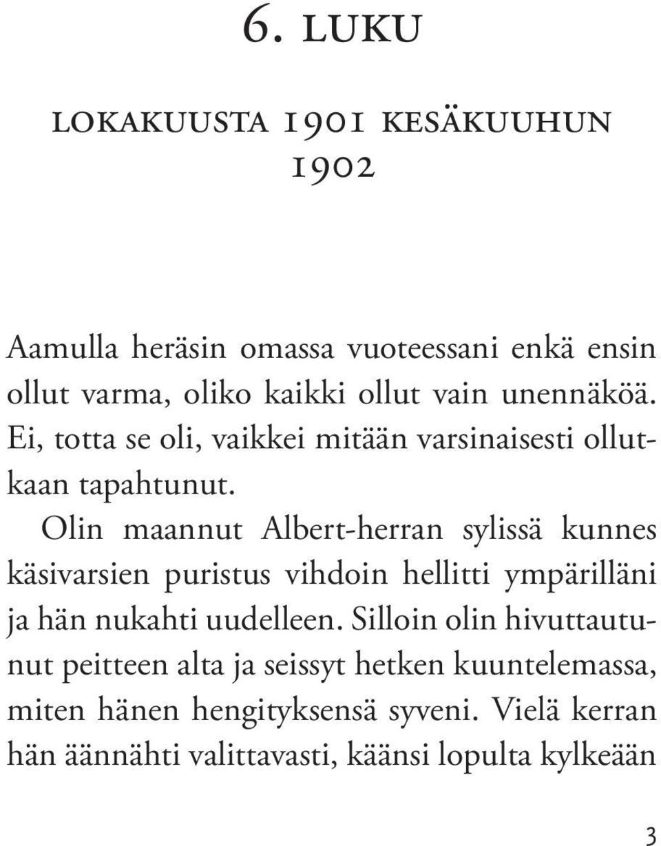 Olin maannut Albert-herran sylissä kunnes käsivarsien puristus vihdoin hellitti ympärilläni ja hän nukahti uudelleen.