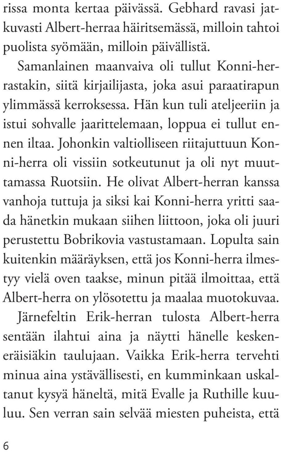 Hän kun tuli ateljeeriin ja istui sohvalle jaarittelemaan, loppua ei tullut ennen iltaa. Johonkin valtiolliseen riitajuttuun Konni-herra oli vissiin sotkeutunut ja oli nyt muuttamassa Ruotsiin.