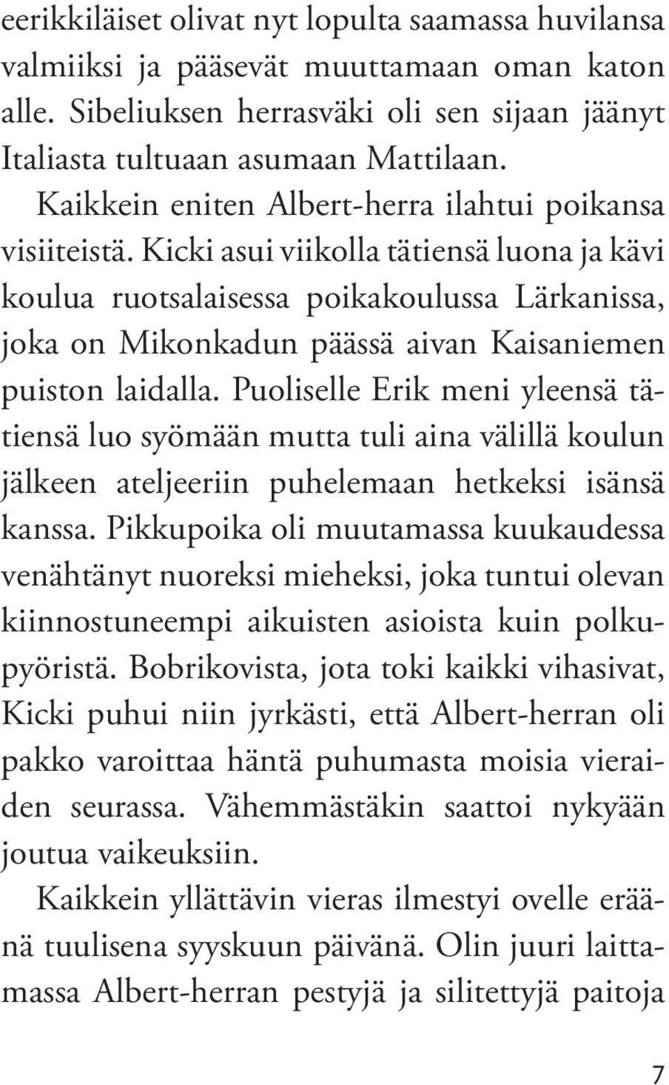 Kicki asui viikolla tätiensä luona ja kävi koulua ruotsalaisessa poikakoulussa Lärkanissa, joka on Mikonkadun päässä aivan Kaisaniemen puiston laidalla.