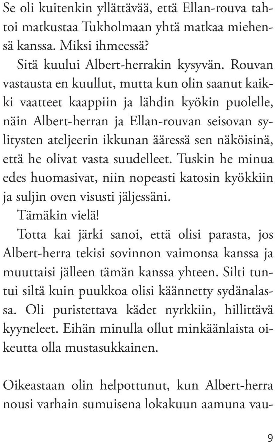 että he olivat vasta suudelleet. Tuskin he minua edes huomasivat, niin nopeasti katosin kyökkiin ja suljin oven visusti jäljessäni. Tämäkin vielä!