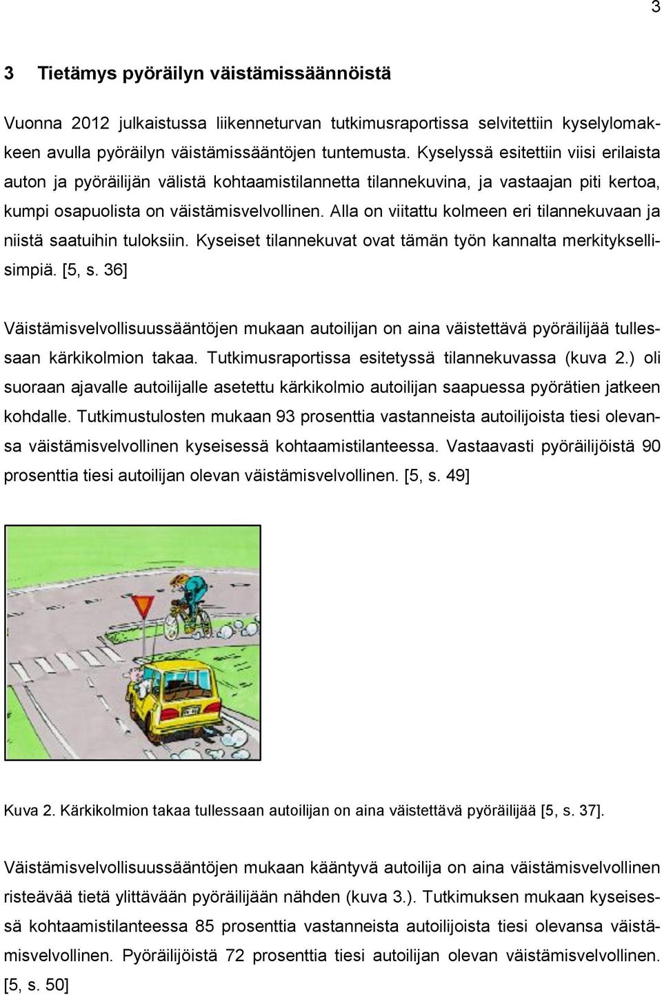 Alla on viitattu kolmeen eri tilannekuvaan ja niistä saatuihin tuloksiin. Kyseiset tilannekuvat ovat tämän työn kannalta merkityksellisimpiä. [5, s.