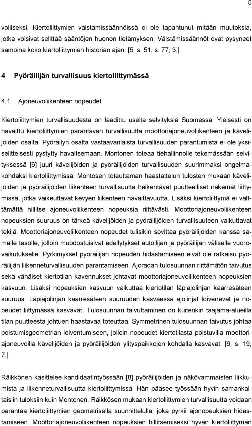 1 Ajoneuvoliikenteen nopeudet Kiertoliittymien turvallisuudesta on laadittu useita selvityksiä Suomessa.