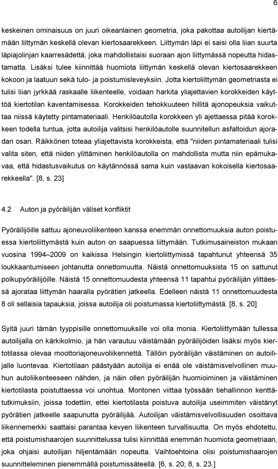 Lisäksi tulee kiinnittää huomiota liittymän keskellä olevan kiertosaarekkeen kokoon ja laatuun sekä tulo- ja poistumisleveyksiin.