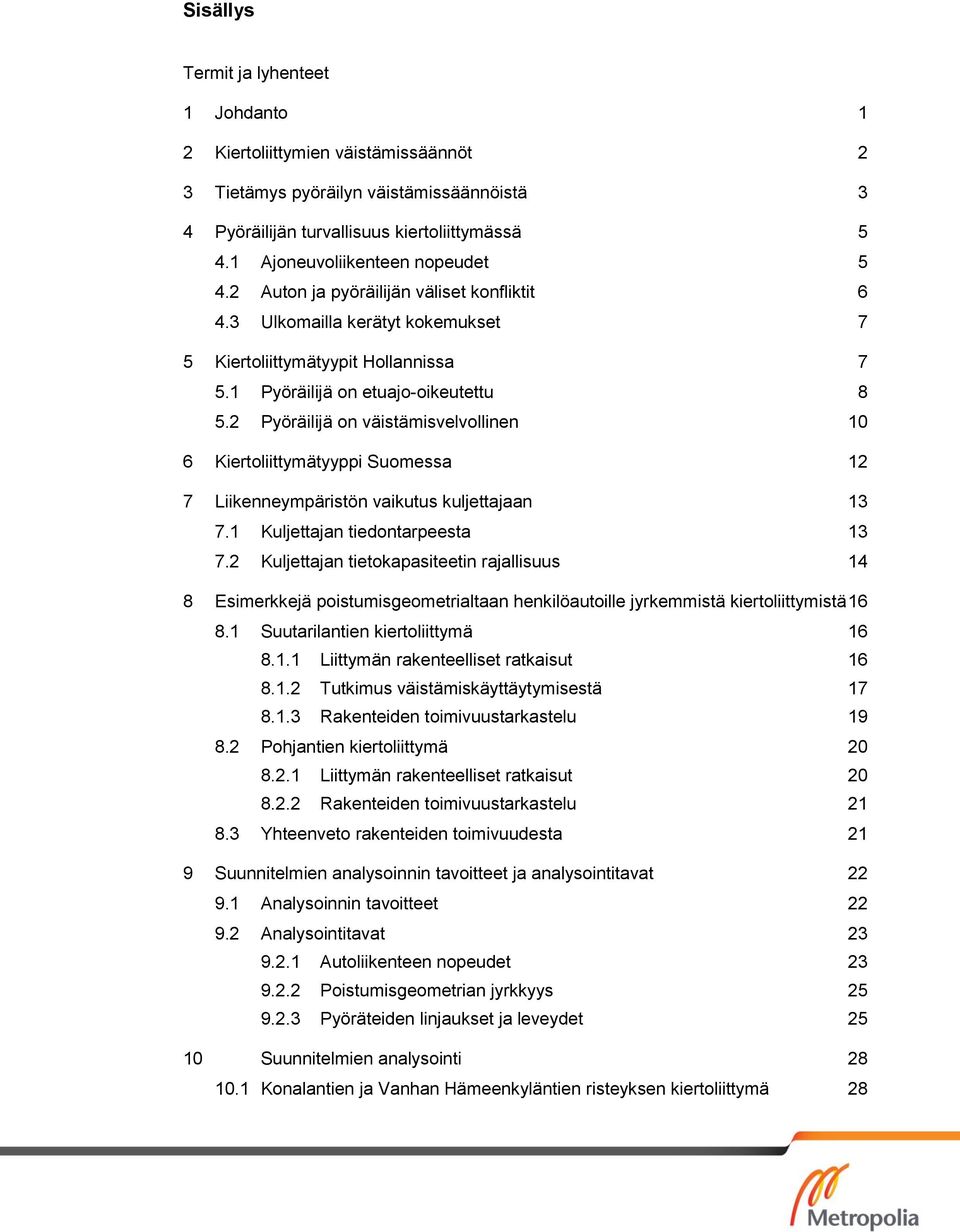 2 Pyöräilijä on väistämisvelvollinen 10 6 Kiertoliittymätyyppi Suomessa 12 7 Liikenneympäristön vaikutus kuljettajaan 13 7.1 Kuljettajan tiedontarpeesta 13 7.