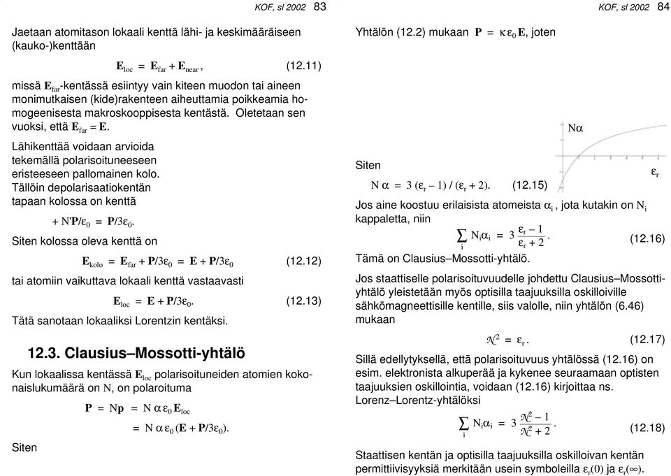 Lähikenttää voidaan arvioida tekemällä polarisoituneeseen eristeeseen pallomainen kolo. Tällöin depolarisaatiokentän tapaan kolossa on kenttä + N'P/ε 0 = P/3ε 0.