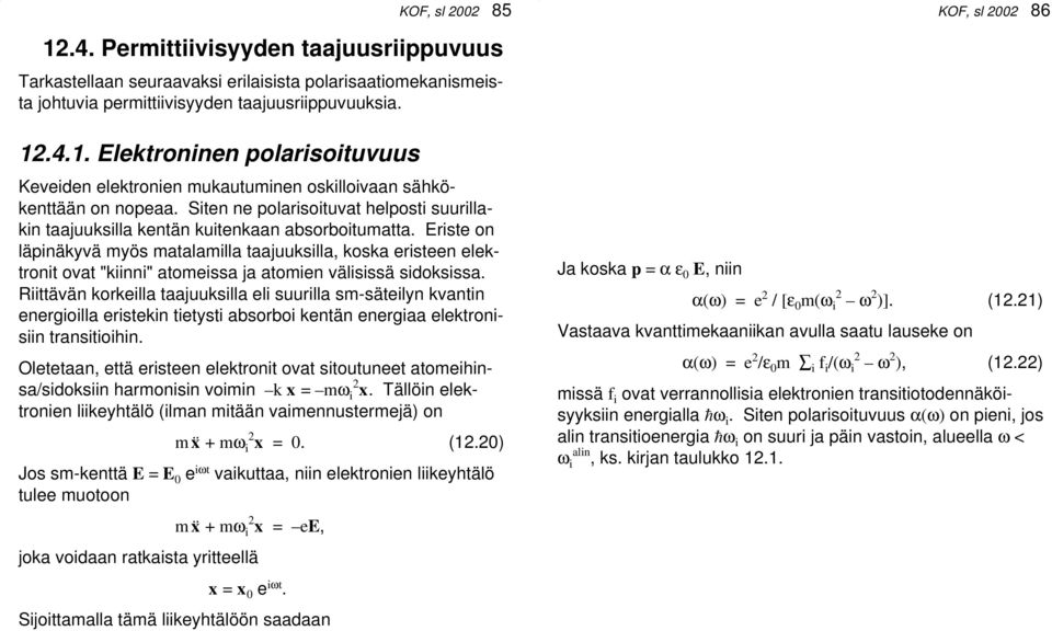 Eriste on läpinäkyvä myös matalamilla taajuuksilla, koska eristeen elektronit ovat "kiinni" atomeissa ja atomien välisissä sidoksissa.