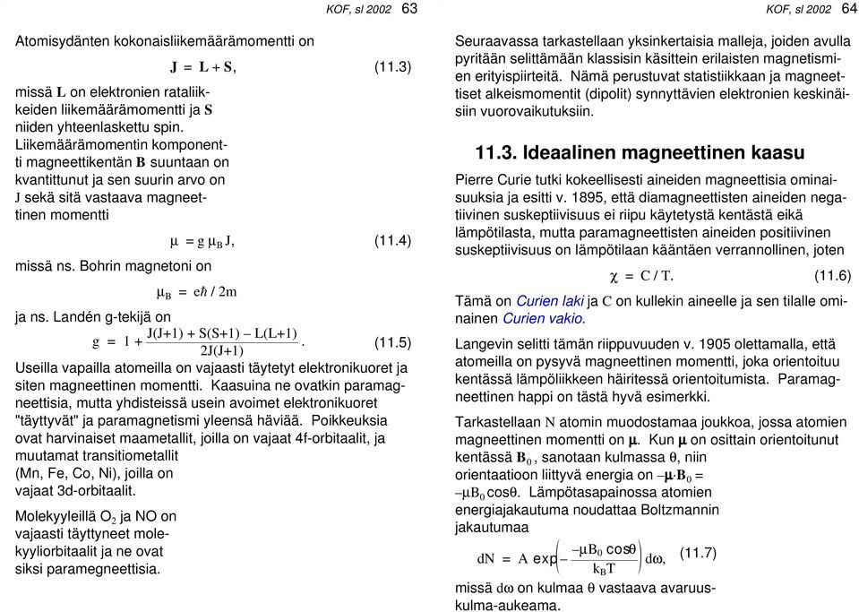 3) µ = g µ B J, (11.4) µ B = eh / 2m ja ns. Landén g-tekijä on J(J+1) + S(S+1) L(L+1) g = 1 +. (11.5) 2J(J+1) Useilla vapailla atomeilla on vajaasti täytetyt elektronikuoret ja siten magneettinen momentti.