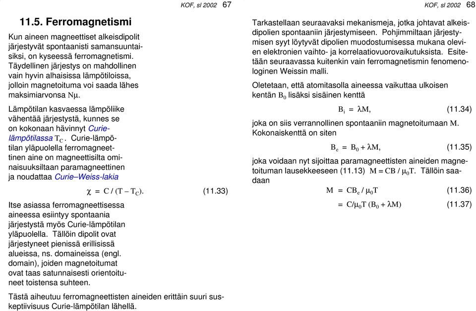 Lämpötilan kasvaessa lämpöliike vähentää järjestystä, kunnes se on kokonaan hävinnyt Curielämpötilassa T C.