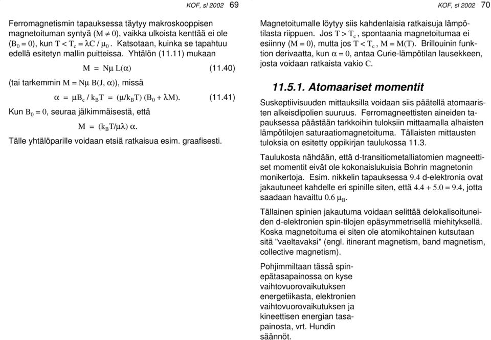 KOF, sl 2002 69 Tälle yhtälöparille voidaan etsiä ratkaisua esim. graafisesti. Magnetoitumalle löytyy siis kahdenlaisia ratkaisuja lämpötilasta riippuen.