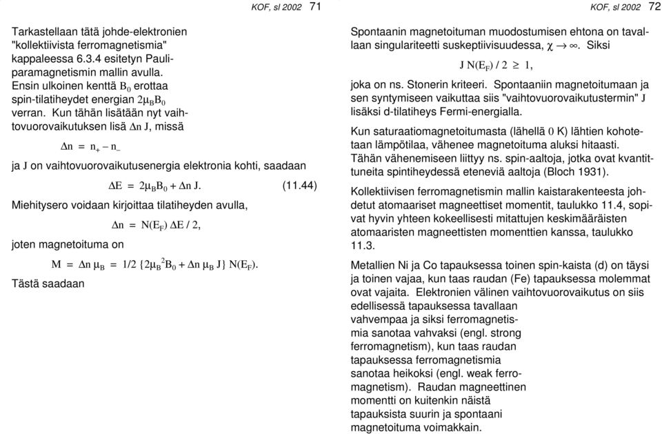 Kun tähän lisätään nyt vaihtovuorovaikutuksen lisä n J, missä n = n + n ja J on vaihtovuorovaikutusenergia elektronia kohti, saadaan E = 2µ B B 0 + n J. (11.