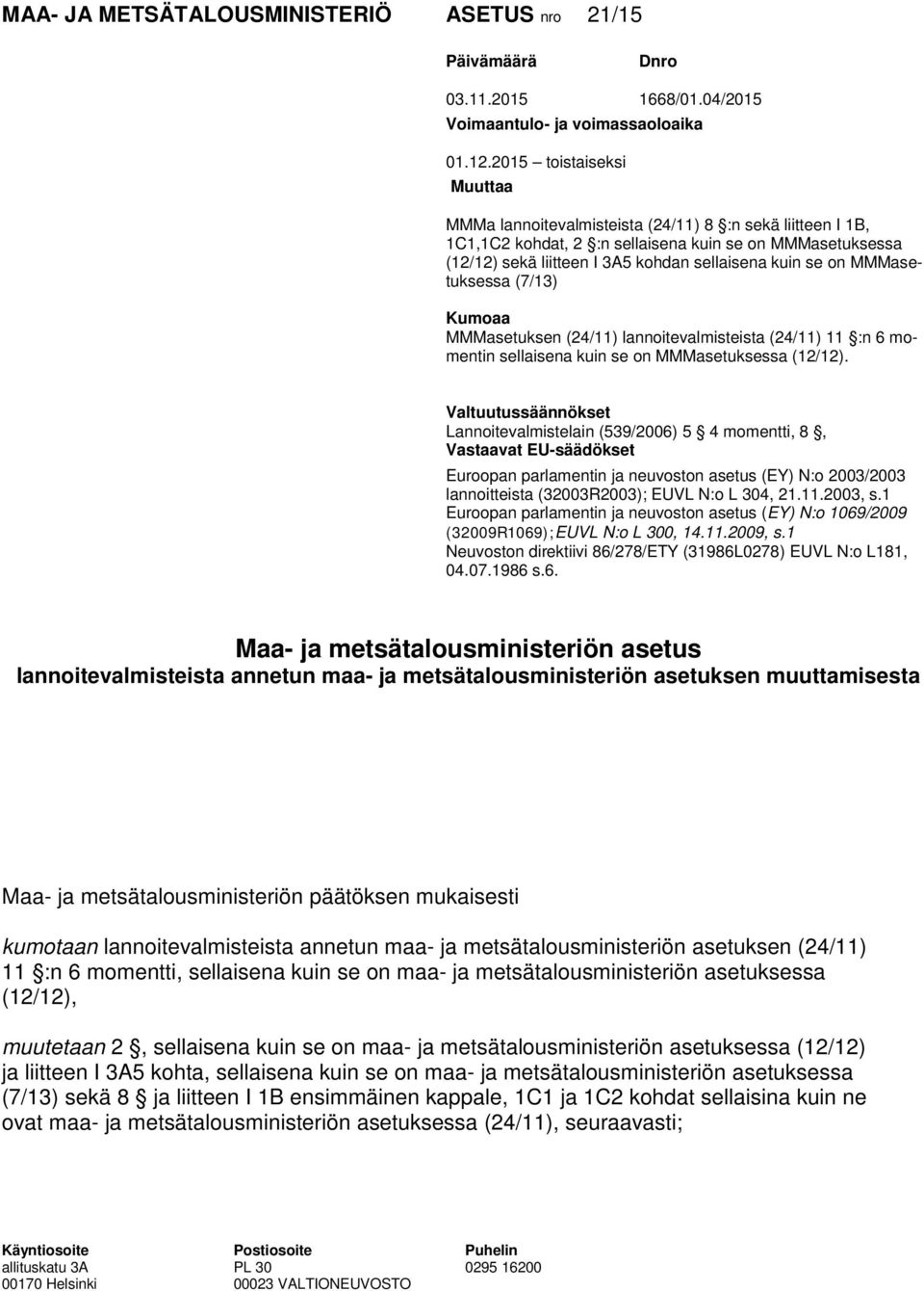 MMMasetuksessa (7/13) Kumoaa MMMasetuksen (24/11) lannoitevalmisteista (24/11) 11 :n 6 momentin sellaisena kuin se on MMMasetuksessa (12/12).