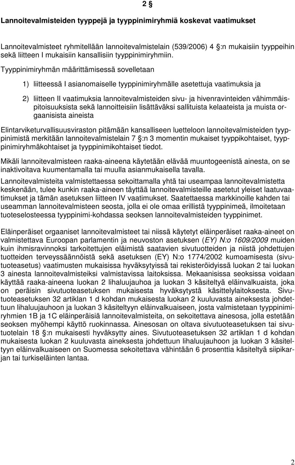 Tyyppinimiryhmän määrittämisessä sovelletaan 1) liitteessä I asianomaiselle tyyppinimiryhmälle asetettuja vaatimuksia ja 2) liitteen II vaatimuksia lannoitevalmisteiden sivu- ja hivenravinteiden