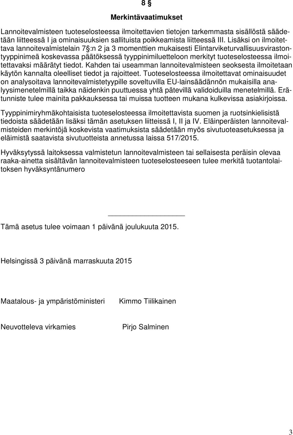 ilmoitettavaksi määrätyt tiedot. Kahden tai useamman lannoitevalmisteen seoksesta ilmoitetaan käytön kannalta oleelliset tiedot ja rajoitteet.